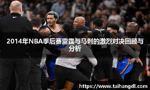 2014年NBA季后赛雷霆与马刺的激烈对决回顾与分析